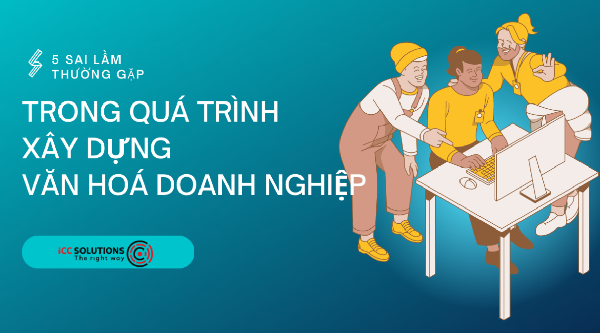 5 sai lầm phổ biến trong quá trình xây dựng văn hoá doanh nghiệp