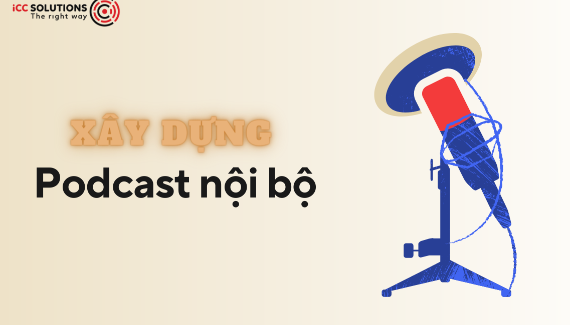 Đừng bỏ lỡ Podcast nội bộ, một trong những kênh truyền thông nội bộ hiệu quả nhất